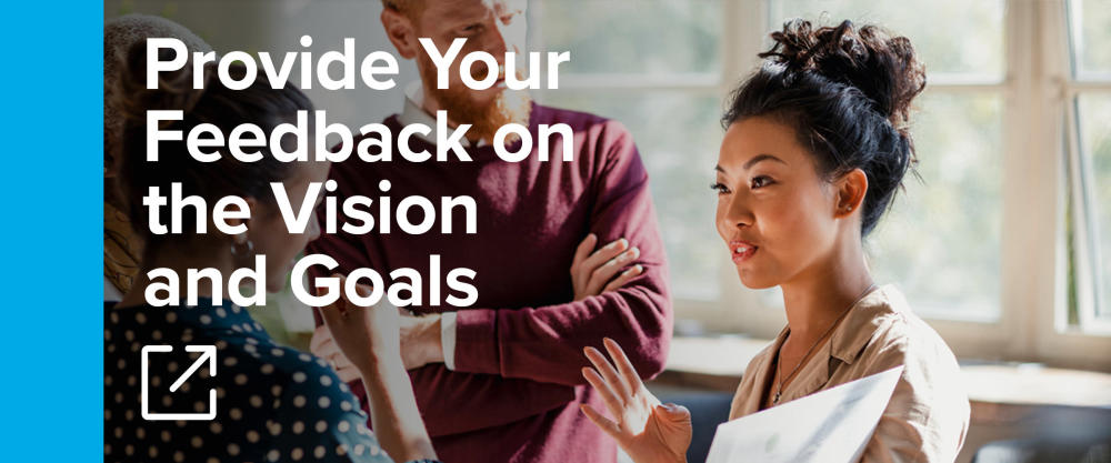 "Provide Your Feedback on the Vision and Goals​" - Link to survey